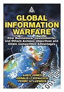 Global Information Warfare: How Businesses, Governments, and Others Achieve Objectives and Attain Competitive Advantages - Jones, Andrew, and Jones, Andy, and Kovacich, Gerald L., CPP, CISSP