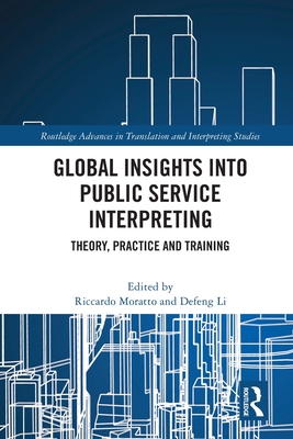 Global Insights into Public Service Interpreting: Theory, Practice and Training - Moratto, Riccardo (Editor), and Li, Defeng (Editor)