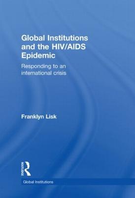 Global Institutions and the HIV/AIDS Epidemic: Responding to an International Crisis - Lisk, Franklyn