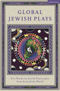 Global Jewish Plays: Five Works by Jewish Playwrights from Around the World: Extinct; Heartlines; The Kahena Berber Queen; Papa'gina; A People