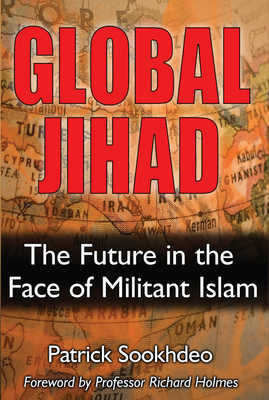 Global Jihad: The Future in the Face of Militant Islam - Sookhdeo, Patrick, PH.D., D.D.