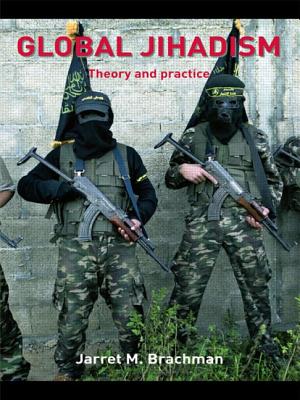 Global Jihadism: Theory and Practice - Brachman, Jarret M