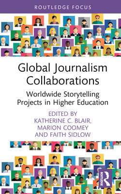 Global Journalism Collaborations: Worldwide Storytelling Projects in Higher Education - Blair, Katherine C (Editor), and Coomey, Marion (Editor), and Sidlow, Faith (Editor)