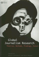 Global Journalism Research: Theories, Methods, Findings, Future