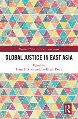 Global Justice in East Asia - El Kholi, Hugo (Editor), and Kwak, Jun-Hyeok (Editor)