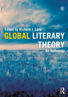 Global Literary Theory: An Anthology - Lane, Richard J (Editor)