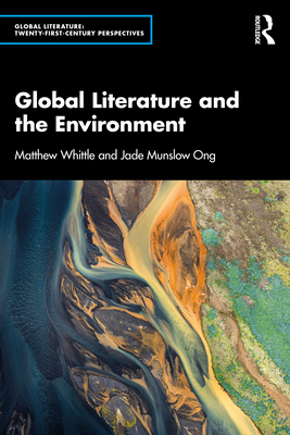 Global Literature and the Environment - Whittle, Matthew, and Ong, Jade Munslow