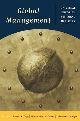 Global Management: Universal Theories and Local Realities - Clegg, Stewart R (Editor), and Ibarra Colado, Eduardo (Editor), and Bueno-Rodriquez, Luis (Editor)