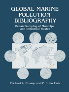 Global Marine Pollution Bibliography: Ocean Dumping of Municipal and Industrial Wastes - Champ, Michael a, and Park, P Kilho