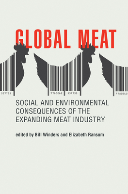 Global Meat: Social and Environmental Consequences of the Expanding Meat Industry - Winders, Bill (Editor), and Ransom, Elizabeth (Editor)