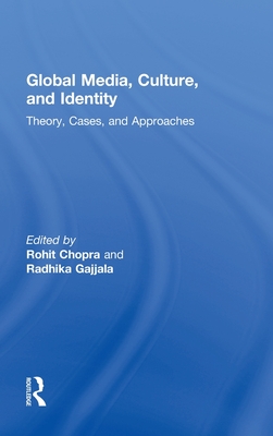 Global Media, Culture, and Identity: Theory, Cases, and Approaches - Chopra, Rohit (Editor), and Gajjala, Radhika (Editor)