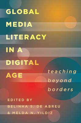 Global Media Literacy in a Digital Age: Teaching Beyond Borders - Steinberg, Shirley R (Editor), and de Abreu, Belinha S, and Yildiz, Melda N