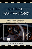 Global Motivations: Honda, Toyota, and the Drive Toward American Manufacturing