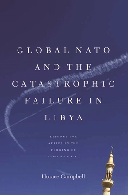 Global NATO and the Catastrophic Failure in Libya - Campbell, Horace