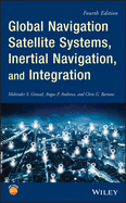 Global Navigation Satellite Systems, InertialNavigation, and Integration, Fourth Edition