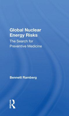 Global Nuclear Energy Risks: The Search for Preventive Medicine - Ramberg, Bennett