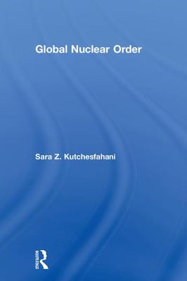 Global Nuclear Order - Kutchesfahani, Sara Z.