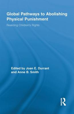 Global Pathways to Abolishing Physical Punishment: Realizing Children's Rights - Durrant, Joan E. (Editor), and Smith, Anne B. (Editor)