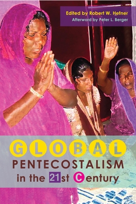 Global Pentecostalism in the 21st Century - Hefner, Robert W. (Editor), and Berger, Peter L. (Afterword by), and Martin, David A. (Contributions by)