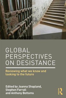 Global Perspectives on Desistance: Reviewing what we know and looking to the future - Shapland, Joanna (Editor), and Farrall, Stephen (Editor), and Bottoms, Anthony (Editor)