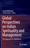 Global Perspectives on Indian Spirituality and Management: The Legacy of S.K. Chakraborty