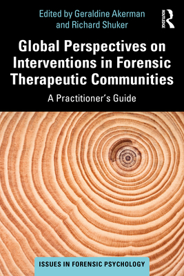 Global Perspectives on Interventions in Forensic Therapeutic Communities: A Practitioner's Guide - Akerman, Geraldine (Editor), and Shuker, Richard (Editor)