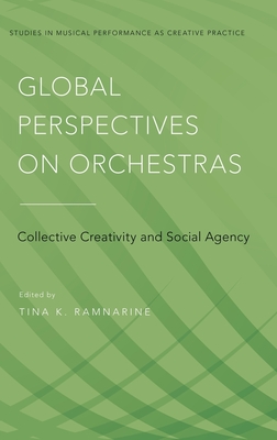 Global Perspectives on Orchestras: Collective Creativity and Social Agency - Ramnarine, Tina K (Editor)