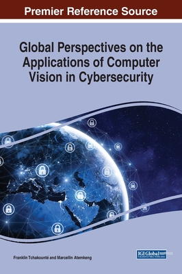 Global Perspectives on the Applications of Computer Vision in Cybersecurity - Tchakounte , Franklin (Editor), and Atemkeng, Marcellin (Editor)