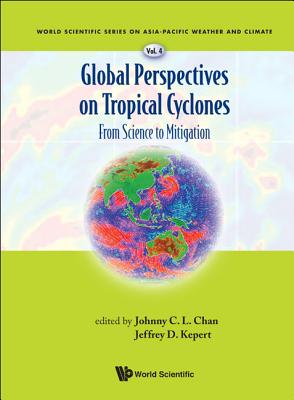 Global Perspectives on Tropical Cyclones: From Science to Mitigation - Chan, Johnny C L (Editor), and Kepert, Jeffrey D (Editor)