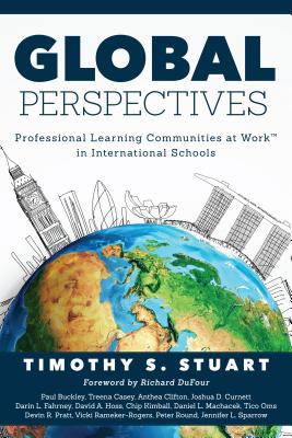 Global Perspectives: Professional Learning Communities in International Schools (Fully Institutionalize Behaviors Consistent with Plc Expectations) - Stuart, Timothy S (Editor)