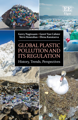 Global Plastic Pollution and Its Regulation: History, Trends, Perspectives - Nagtzaam, Gerry, and Van Calster, Geert, and Kourabas, Steve