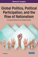 Global Politics, Political Participation, and the Rise of Nationalism: Emerging Research and Opportunities