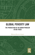 Global Poverty Law: The Production of an Urban Problem (To Be Fixed)