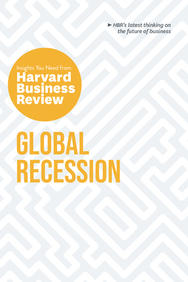 Global Recession: The Insights You Need from Harvard Business Review - Review, Harvard Business, and Reeves, Martin, and Zoltners, Andris a