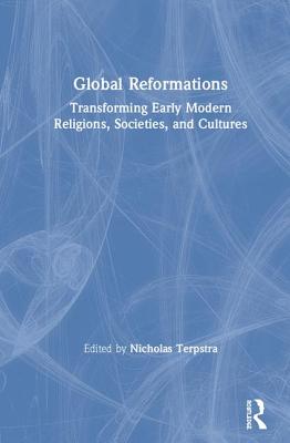 Global Reformations: Transforming Early Modern Religions, Societies, and Cultures - Terpstra, Nicholas (Editor)