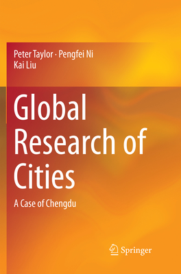 Global Research of Cities: A Case of Chengdu - Taylor, Peter, Mr., and Ni, Pengfei, and Liu, Kai