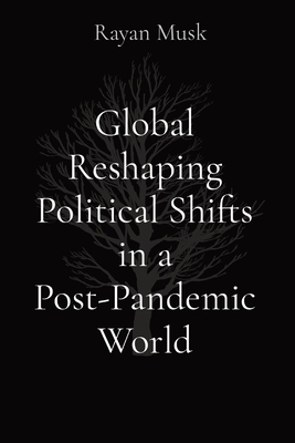 Global Reshaping Political Shifts in a Post-Pandemic World - Musk, Rayan