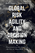 Global Risk Agility and Decision Making: Organizational Resilience in the Era of Man-Made Risk