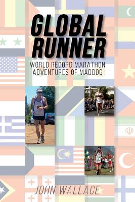Global Runner: World Record Marathon Adventures of Maddog - Wallace, John