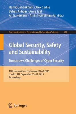 Global Security, Safety and Sustainability: Tomorrow's Challenges of Cyber Security: 10th International Conference, ICGS3 2015, London, UK, September 15-17, 2015. Proceedings - Jahankhani, Hamid (Editor), and Carlile, Alex (Editor), and Akhgar, Babak (Editor)