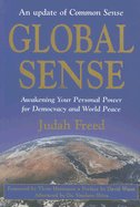 Global Sense: Awakening Your Personal Power for Democracy and World Peace - Freed, Judah, and Shiva, Vandana, Dr. (Afterword by), and Hartmann, Thom (Foreword by)