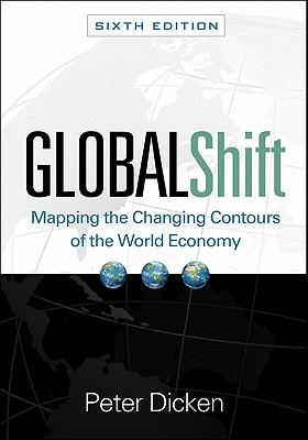Global Shift, Sixth Edition: Mapping the Changing Contours of the World Economy - Dicken, Peter, Professor, PhD