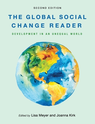 Global Social Change Reader: Development in an Unequal World - Meyer, Lisa (Editor), and Kirk, Joanna (Editor)