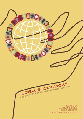 Global Social Work: Crossing Borders, Blurring Boundaries - Noble, Carolyn (Editor), and Strauss, Helle (Editor), and Littlechild, Brian (Editor)