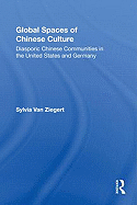 Global Spaces of Chinese Culture: Diasporic Chinese Communities in the United States and Germany