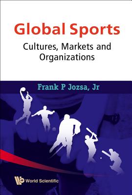 Global Sports: Cultures, Markets and Organizations - Jozsa Jr, Frank P