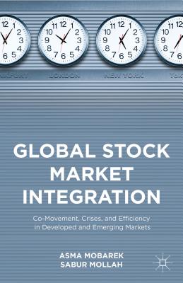 Global Stock Market Integration: Co-Movement, Crises, and Efficiency in Developed and Emerging Markets - Mollah, Sabur, and Mobarek, Asma