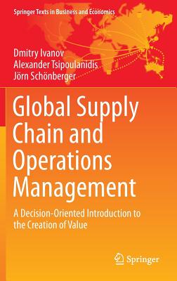 Global Supply Chain and Operations Management: A Decision-Oriented Introduction to the Creation of Value - Ivanov, Dmitry, and Tsipoulanidis, Alexander, and Schnberger, Jrn