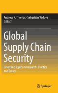 Global Supply Chain Security: Emerging Topics in Research, Practice and Policy