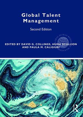 Global Talent Management - Collings, David G (Editor), and Scullion, Hugh (Editor), and Caligiuri, Paula M (Editor)